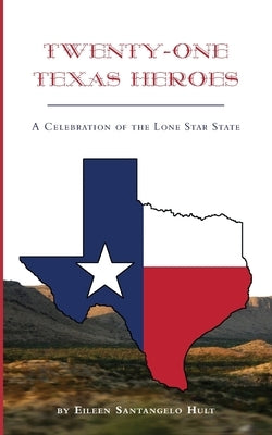 Twenty-One Texas Heroes: A Celebration of the Lone Star State by Hult, Eileen Santangelo
