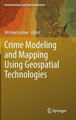Crime Modeling and Mapping Using Geospatial Technologies by Leitner, Michael