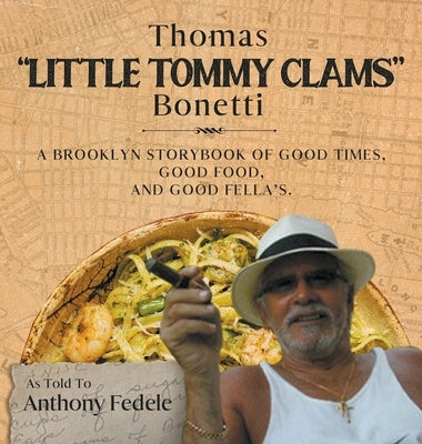 Thomas Little Tommy Clams Bonetti: A Brooklyn Storybook of Good Times, Good Food, and Good Fellas by Fedele`, Anthony