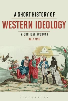 A Short History of Western Ideology: A Critical Account by Petri, Rolf