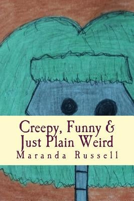 Creepy, Funny & Just Plain Weird: Stories and poems for kids by Russell, Maranda
