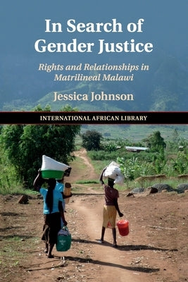 In Search of Gender Justice: Rights and Relationships in Matrilineal Malawi by Johnson, Jessica