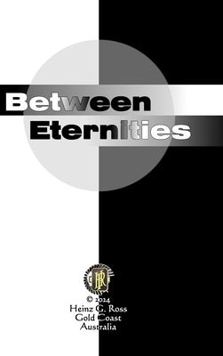 Between Eternities by Ross, Heinz G.