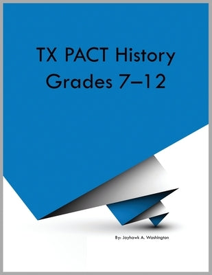 TX PACT History Grades 7-12 by Washington, Jayhawk A.