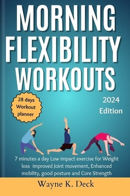 Morning Flexibility Workouts: 7 minutes a day Low impact exercise for, Weight loss improved Joint movement, Enhanced mobility, good posture and Core by Deck, Wayne K.