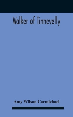 Walker Of Tinnevelly by Wilson Carmichael, Amy