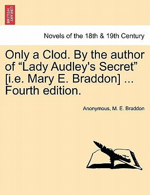 Only a Clod. by the Author of Lady Audley's Secret [I.E. Mary E. Braddon] ... Fourth Edition. by Anonymous