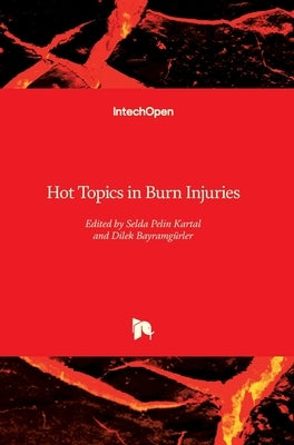 Hot Topics in Burn Injuries by Kartal, Selda Pelin