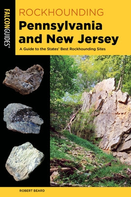 Rockhounding Pennsylvania and New Jersey: A Guide to the States' Best Rockhounding Sites by Beard, Robert