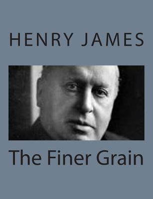 The Finer Grain by James, Henry