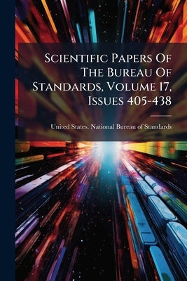 Scientific Papers Of The Bureau Of Standards, Volume 17, Issues 405-438 by United States National Bureau of Standa