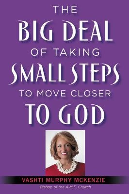 The Big Deal of Taking Small Steps to Move Closer to God by McKenzie, Vashti