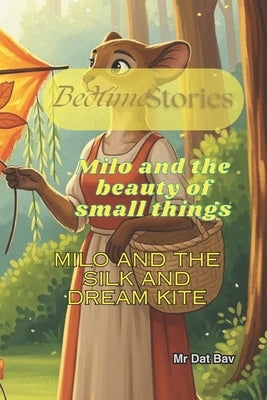 Bedtime Stories. Milo and the beauty of small things: Milo and the silk and dreams Kite by Bav, Dat