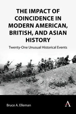 The Impact of Coincidence in Modern American, British, and Asian History: Twenty-One Unusual Historical Events by Elleman, Bruce a.