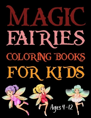 Magic Fairies Coloring Book For Kids Ages 4-12: Magic Fairies Coloring Book For Kids Ages 6-10 by Book Press, Azizul Magic Fairies