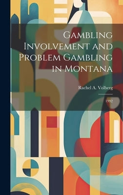 Gambling Involvement and Problem Gambling in Montana: 1992 by Volberg, Rachel A.