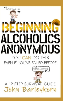 Beginning Alcoholics Anonymous: You Can Do This Even If You've Failed Before by Boyle, Maggie