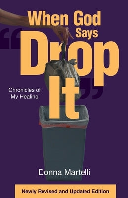 When God Says Drop It: Chronicles of My Healing by Martelli, Donna
