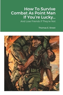 How To Survive Combat As Point Man If You're Lucky...: And Lose Friends If They're Not by Street, Thomas E.