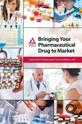 Bringing Your Pharmaceutical Drug to Market by Dispirito, Neil P.