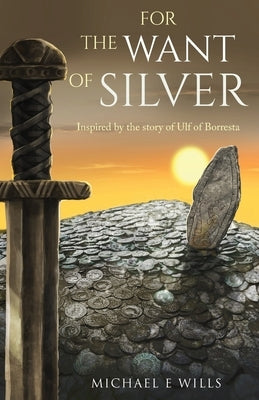 For the Want of Silver by Wills, Michael E.