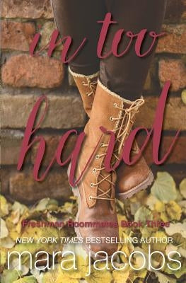 In Too Hard (Freshman Roommates Trilogy, Book 3) by Jacobs, Mara