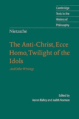 Nietzsche: The Anti-Christ, Ecce Homo, Twilight of the Idols: And Other Writings by Ridley, Aaron