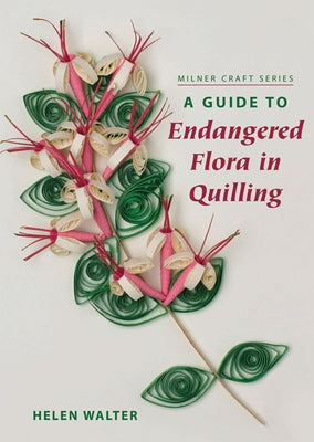 Guide to Endangered Flora in Quilling by Walter, Helen
