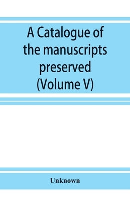 A catalogue of the manuscripts preserved in the library of the University of Cambridge. Ed. for the Syndics of the University press (Volume V) by Unknown