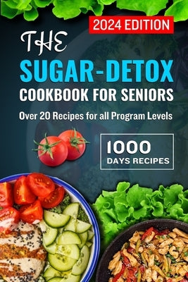 The Sugar-Detox Cookbook for Seniors 2024: Over 20 Recipes for All Program Levels by M. Jensen, Wilbert