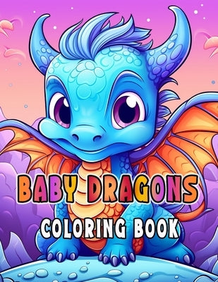 Baby Dragons Coloring Book for Kids Ages 6-12 by Wayne, Alex