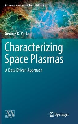 Characterizing Space Plasmas: A Data Driven Approach by Parks, George K.