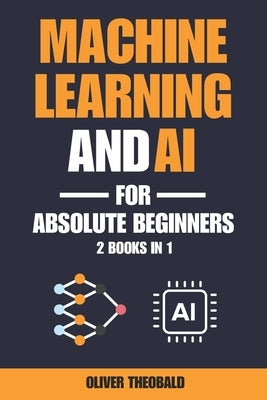 Machine Learning and AI for Absolute Beginners: A Plain English Introduction (2 Books in 1) by Theobald, Oliver