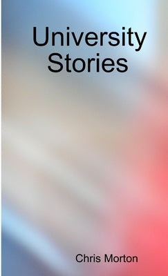 University Stories by Morton, Chris