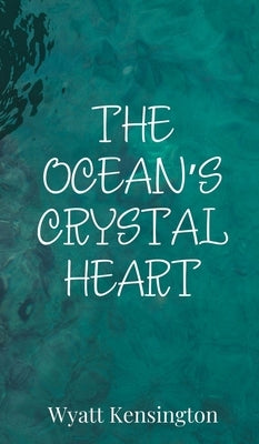 The Ocean's Crystal Heart by Kensington, Wyatt