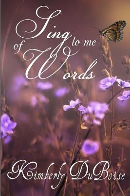 Sing to me of words by Duboise, Kimberly Lynn