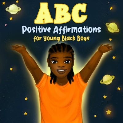 ABC Positive Affirmations for Young Black Boys: Encouraging Words and Affirmations to Inspire Boys and Remind Them of Their Inner Strength, Power, and by Wilson, Aaliyah