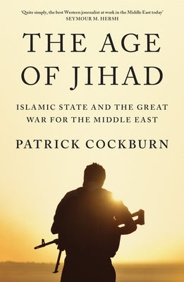 The Age of Jihad: Islamic State and the Great War for the Middle East by Cockburn, Patrick