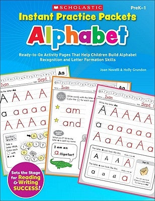 Instant Practice Packets: Alphabet, PreK-1: Ready-To-Go Activity Pages That Help Children Build Alphabet Recognition and Letter Formation Skills by Novelli, Joan
