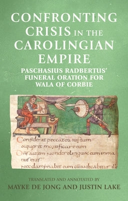 Confronting crisis in the Carolingian empire: Paschasius Radbertus' funeral oration for Wala of Corbie by de Jong, Mayke