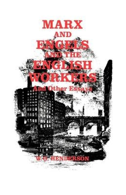 Marx and Engels and the English Workers: And Other Essays by Henderson, W. O.
