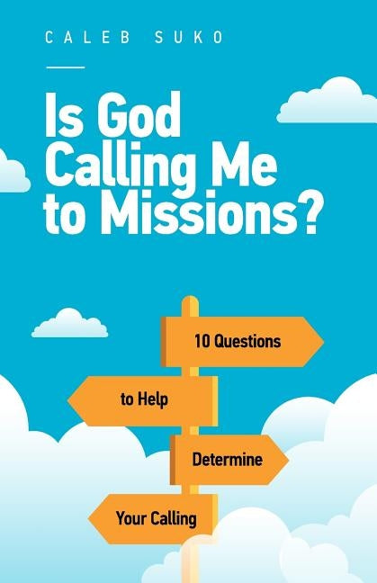 Is God Calling Me to Missions?: 10 Questions to Help Determine Your Calling by Alexson, Katie