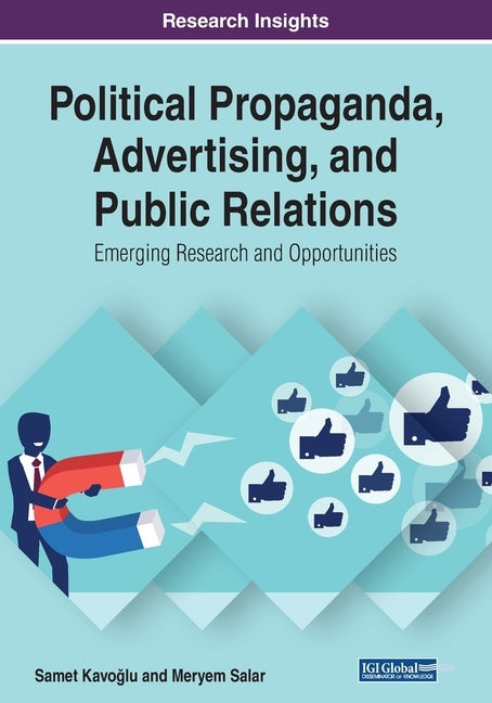 Political Propaganda, Advertising, and Public Relations: Emerging Research and Opportunities by Kavoğlu, Samet