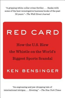 Red Card: How the U.S. Blew the Whistle on the World's Biggest Sports Scandal by Bensinger, Ken
