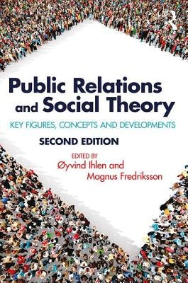 Public Relations and Social Theory: Key Figures, Concepts and Developments by Ihlen, Øyvind