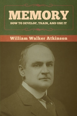 Memory: How to Develop, Train, and Use It by Atkinson, William Walker