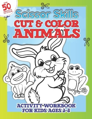 Scissor Skills Cut & Color ANIMALS Workbook for Kids 3-5: Cut-Out And Color-In Practice For Toddlers & kids With 50+ Full Page Cartoon Animals by Publishing, Herbert