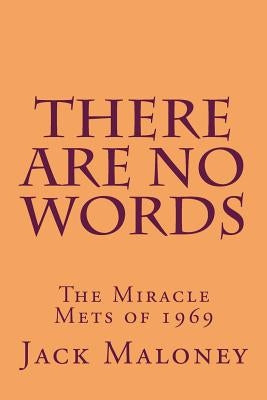 There Are No Words: The Miracle Mets of 1969 by Maloney, Jack