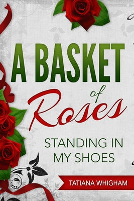 A Basket of Roses: Standing in My Shoes by Whigham, Tatiana