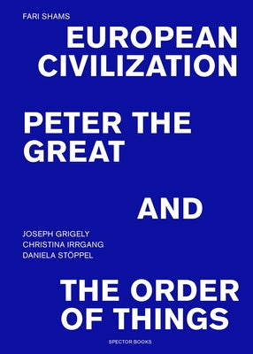 Fari Shams: European Civilization, Peter the Great, and the Order of Things by Shams, Fari